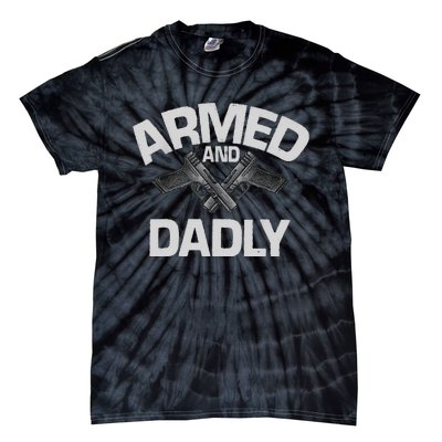 Armed And Dadly Funny Deadly Father Gift For Fathers Day Tie-Dye T-Shirt