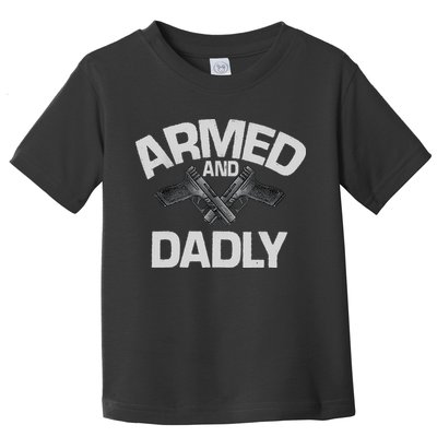 Armed And Dadly Funny Deadly Father Gift For Fathers Day Toddler T-Shirt