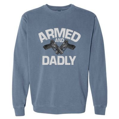 Armed And Dadly Funny Deadly Father Gift For Fathers Day Garment-Dyed Sweatshirt