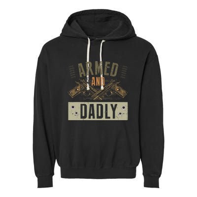 Armed And Dadly Funny Deadly Father For Fathers Day Garment-Dyed Fleece Hoodie