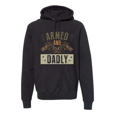 Armed And Dadly Funny Deadly Father For Fathers Day Premium Hoodie