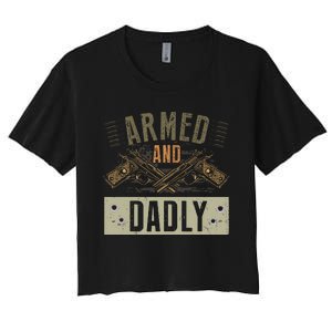 Armed And Dadly Funny Deadly Father For Fathers Day Women's Crop Top Tee