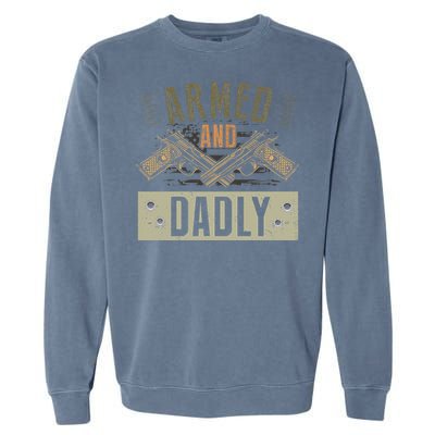 Armed And Dadly Funny Deadly Father For Fathers Day Garment-Dyed Sweatshirt