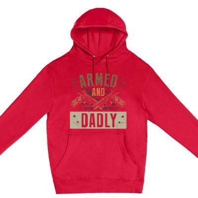 Armed And Dadly Funny Deadly Father For Fathers Day Premium Pullover Hoodie