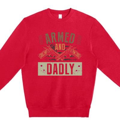 Armed And Dadly Funny Deadly Father For Fathers Day Premium Crewneck Sweatshirt