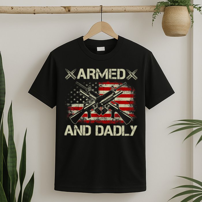 Armed And Dadly Funny Deadly Father Gifts For Fathers Day T-Shirt