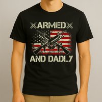 Armed And Dadly Funny Deadly Father Gifts For Fathers Day T-Shirt