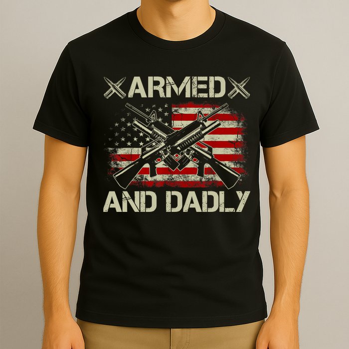 Armed And Dadly Funny Deadly Father Gifts For Fathers Day T-Shirt