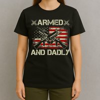 Armed And Dadly Funny Deadly Father Gifts For Fathers Day T-Shirt