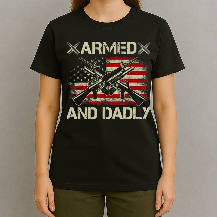 Armed And Dadly Funny Deadly Father Gifts For Fathers Day T-Shirt