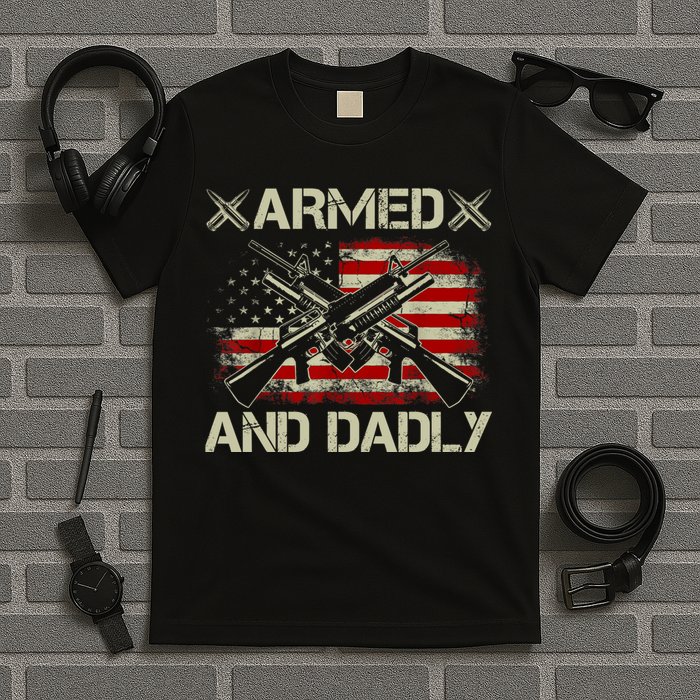 Armed And Dadly Funny Deadly Father Gifts For Fathers Day T-Shirt