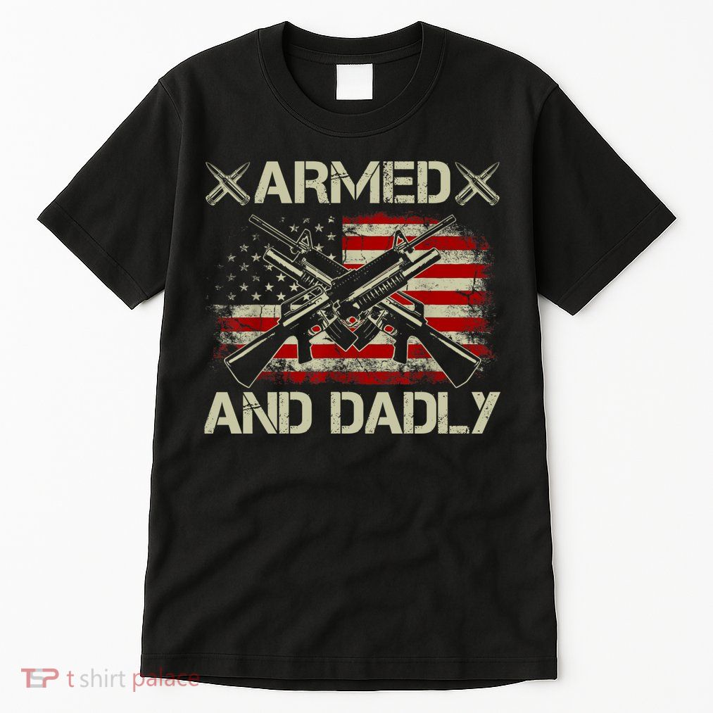 Armed And Dadly Funny Deadly Father Gifts For Fathers Day Tall T-Shirt