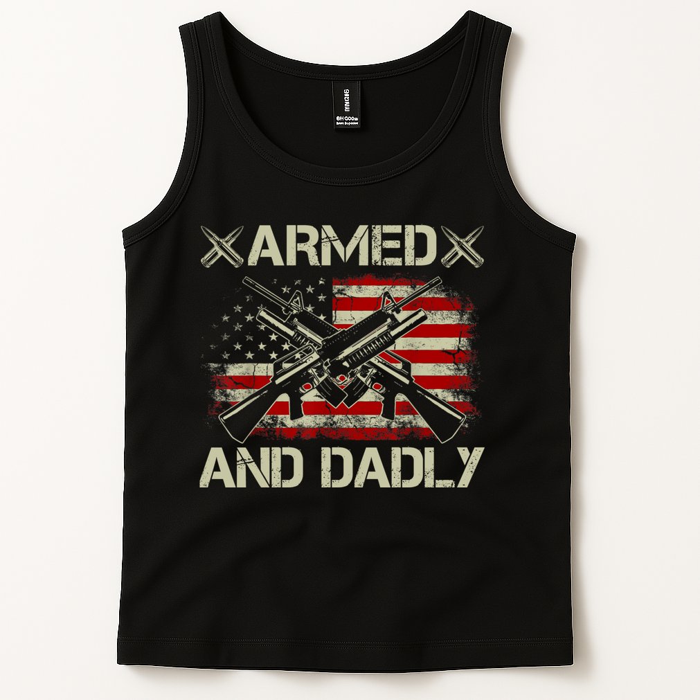 Armed And Dadly Funny Deadly Father Gifts For Fathers Day Tank Top
