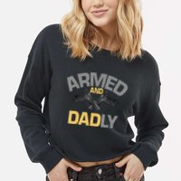 Armed And Dadly Funny Deadly Father Gifts For Fathers Day Cropped Pullover Crew