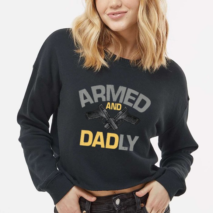 Armed And Dadly Funny Deadly Father Gifts For Fathers Day Cropped Pullover Crew