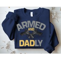 Armed And Dadly Funny Deadly Father Gifts For Fathers Day Sweatshirt
