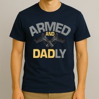 Armed And Dadly Funny Deadly Father Gifts For Fathers Day T-Shirt