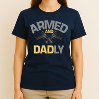 Armed And Dadly Funny Deadly Father Gifts For Fathers Day T-Shirt