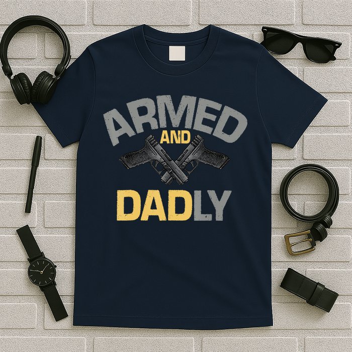 Armed And Dadly Funny Deadly Father Gifts For Fathers Day T-Shirt