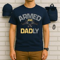 Armed And Dadly Funny Deadly Father Gifts For Fathers Day T-Shirt