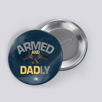 Armed And Dadly Funny Deadly Father Gifts For Fathers Day Button