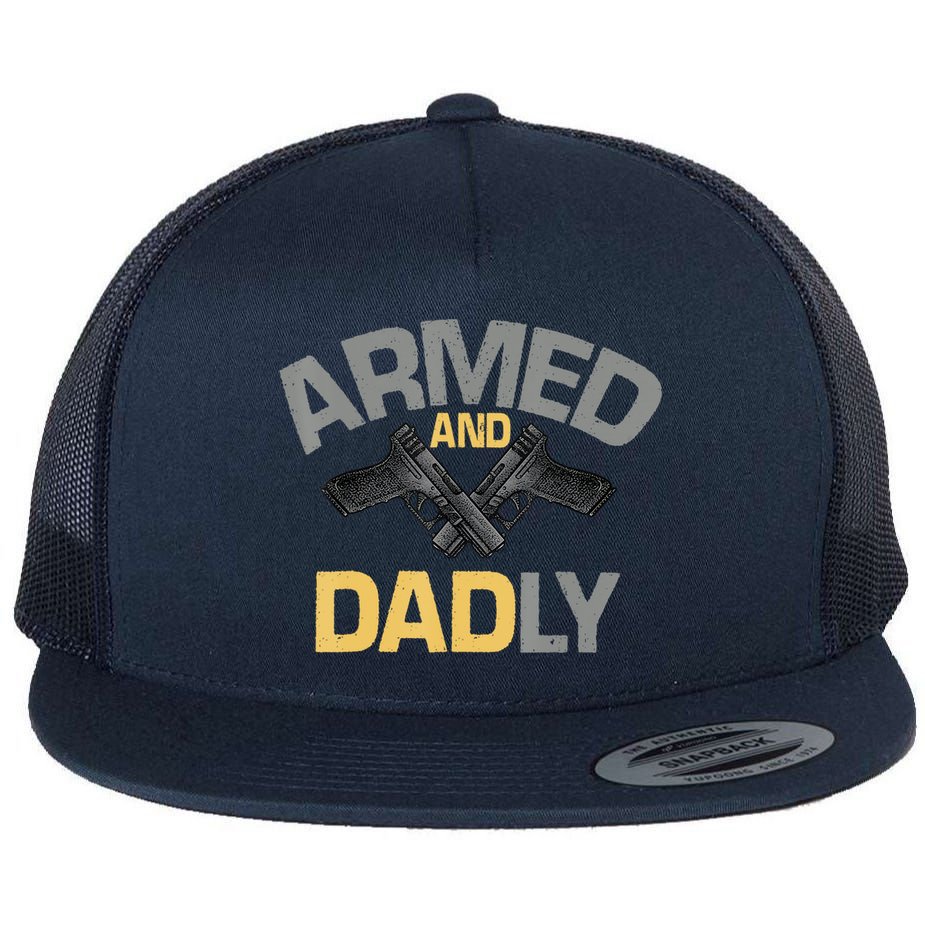 Armed And Dadly Funny Deadly Father Gifts For Fathers Day Flat Bill Trucker Hat