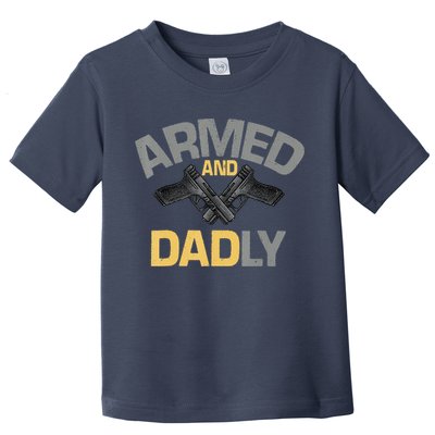 Armed And Dadly Funny Deadly Father Gifts For Fathers Day Toddler T-Shirt