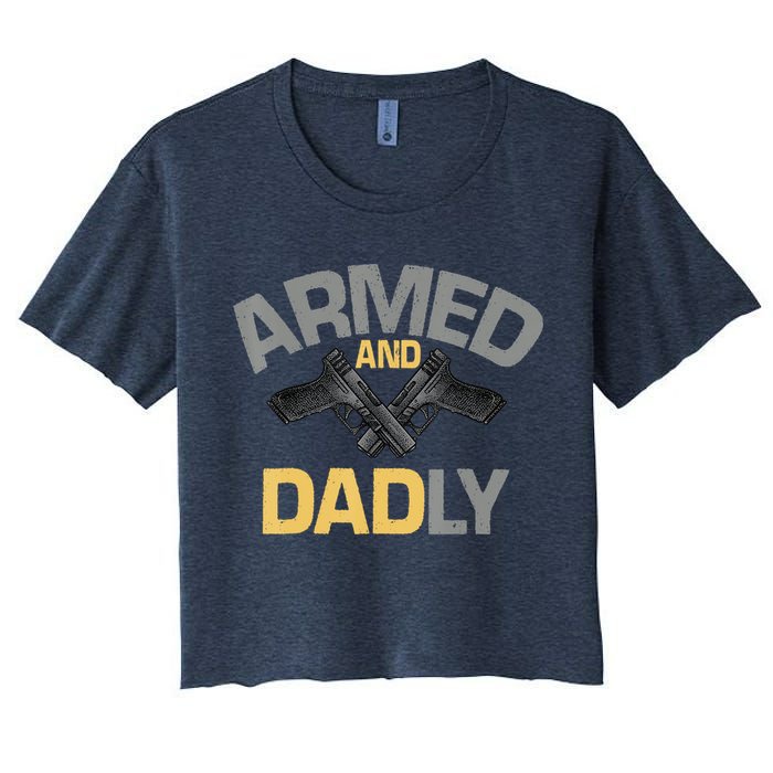 Armed And Dadly Funny Deadly Father Gifts For Fathers Day Women's Crop Top Tee