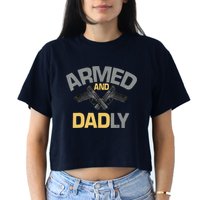Armed And Dadly Funny Deadly Father Gifts For Fathers Day Women's Crop Top Tee