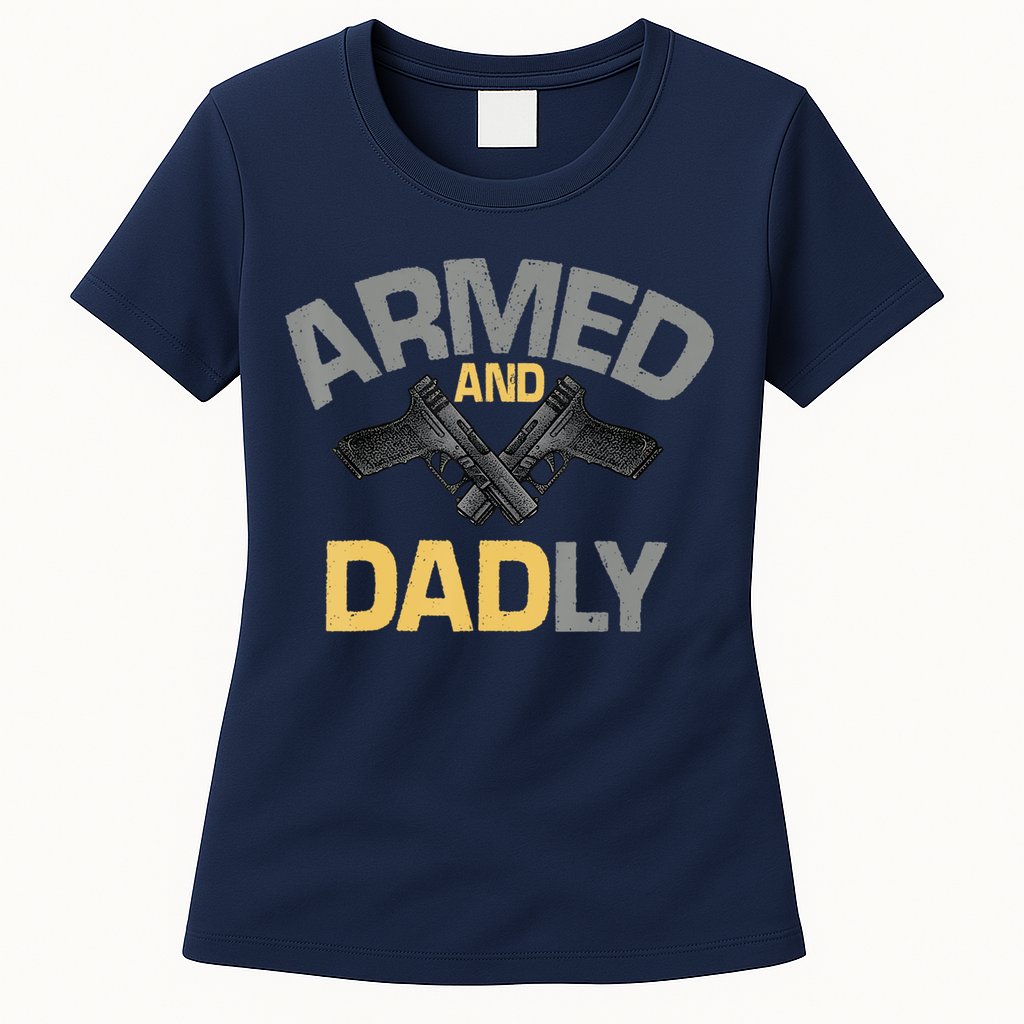 Armed And Dadly Funny Deadly Father Gifts For Fathers Day Womens T-Shirt