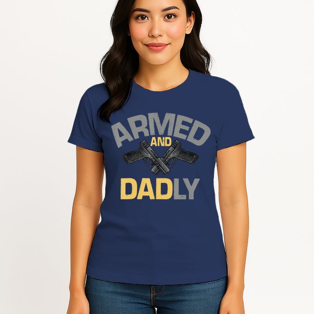 Armed And Dadly Funny Deadly Father Gifts For Fathers Day Womens T-Shirt