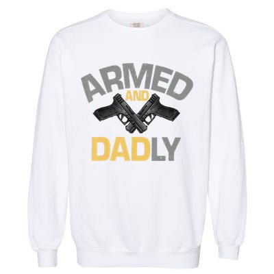 Armed And Dadly Funny Deadly Father Gifts For Fathers Day Garment-Dyed Sweatshirt