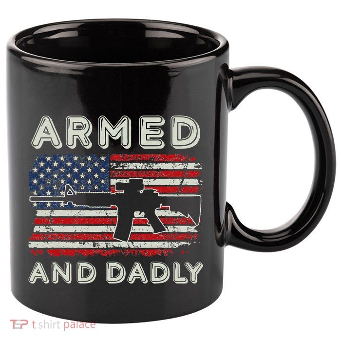 Armed And Dadly Funny Deadly Father Gift For Father's Day 11oz C Handle Ceramic Mug