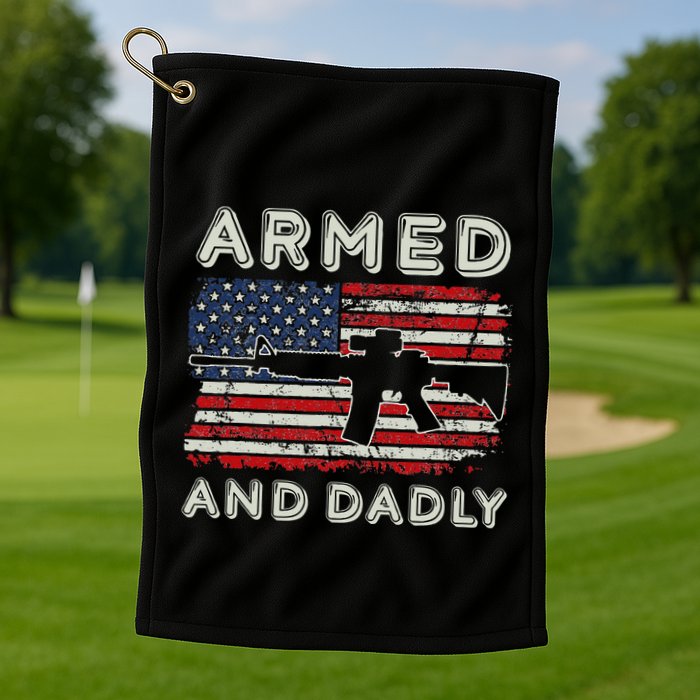 Armed And Dadly Funny Deadly Father Gift For Father's Day Golf Towel