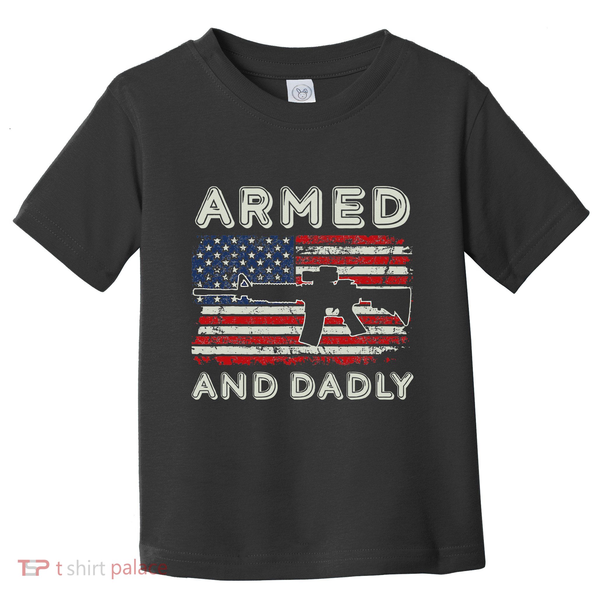 Armed And Dadly Funny Deadly Father Gift For Father's Day Toddler T-Shirt