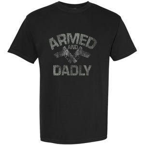 Armed And Dadly Funny Deadly Father Gift For Fathers Day Garment-Dyed Heavyweight T-Shirt