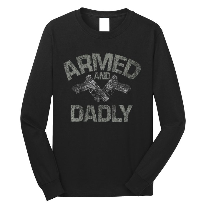 Armed And Dadly Funny Deadly Father Gift For Fathers Day Long Sleeve Shirt