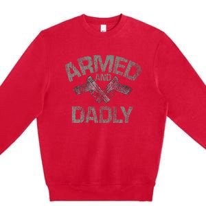 Armed And Dadly Funny Deadly Father Gift For Fathers Day Premium Crewneck Sweatshirt