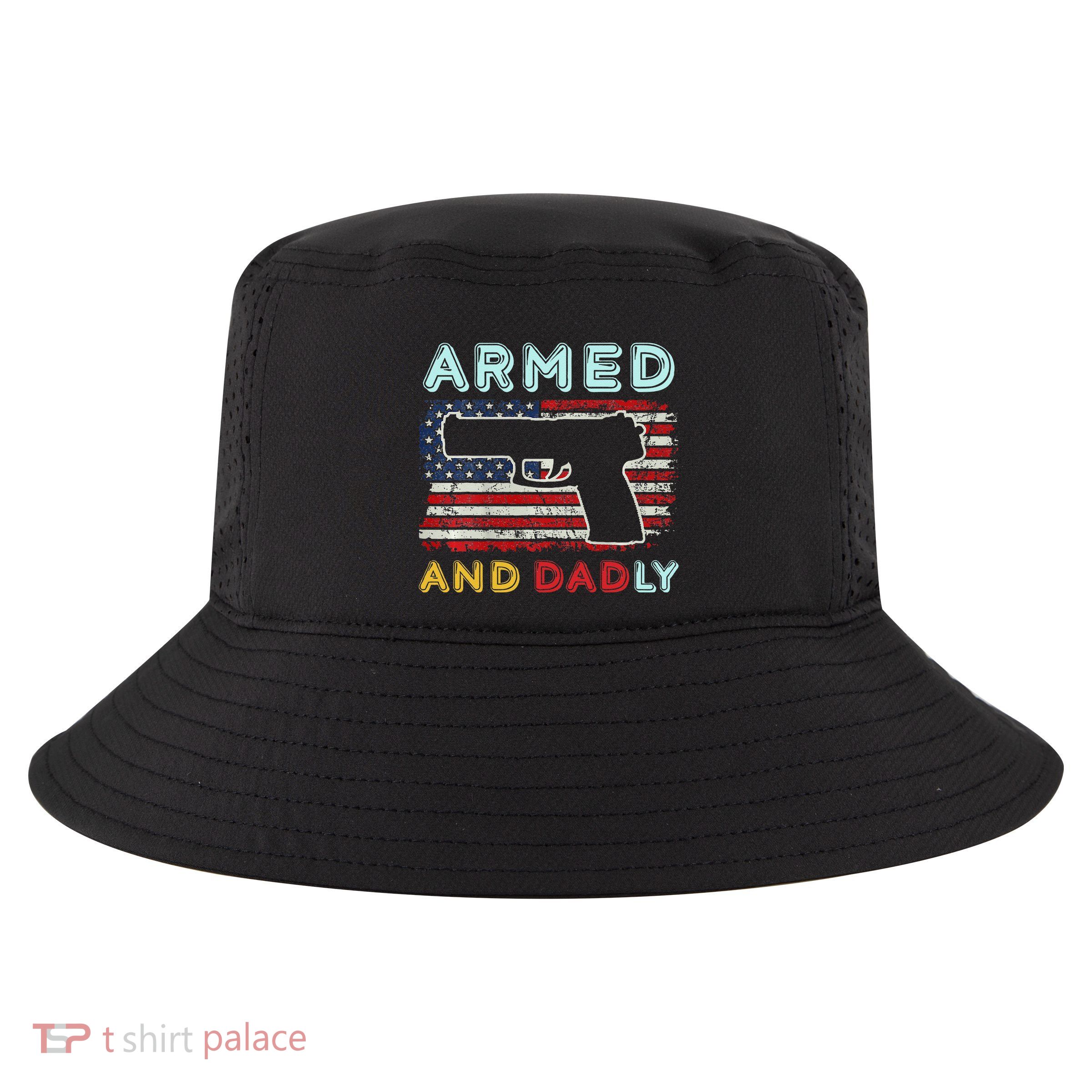 Armed And Dadly Funny Deadly Father Gift For Father's Day Cool Comfort Performance Bucket Hat