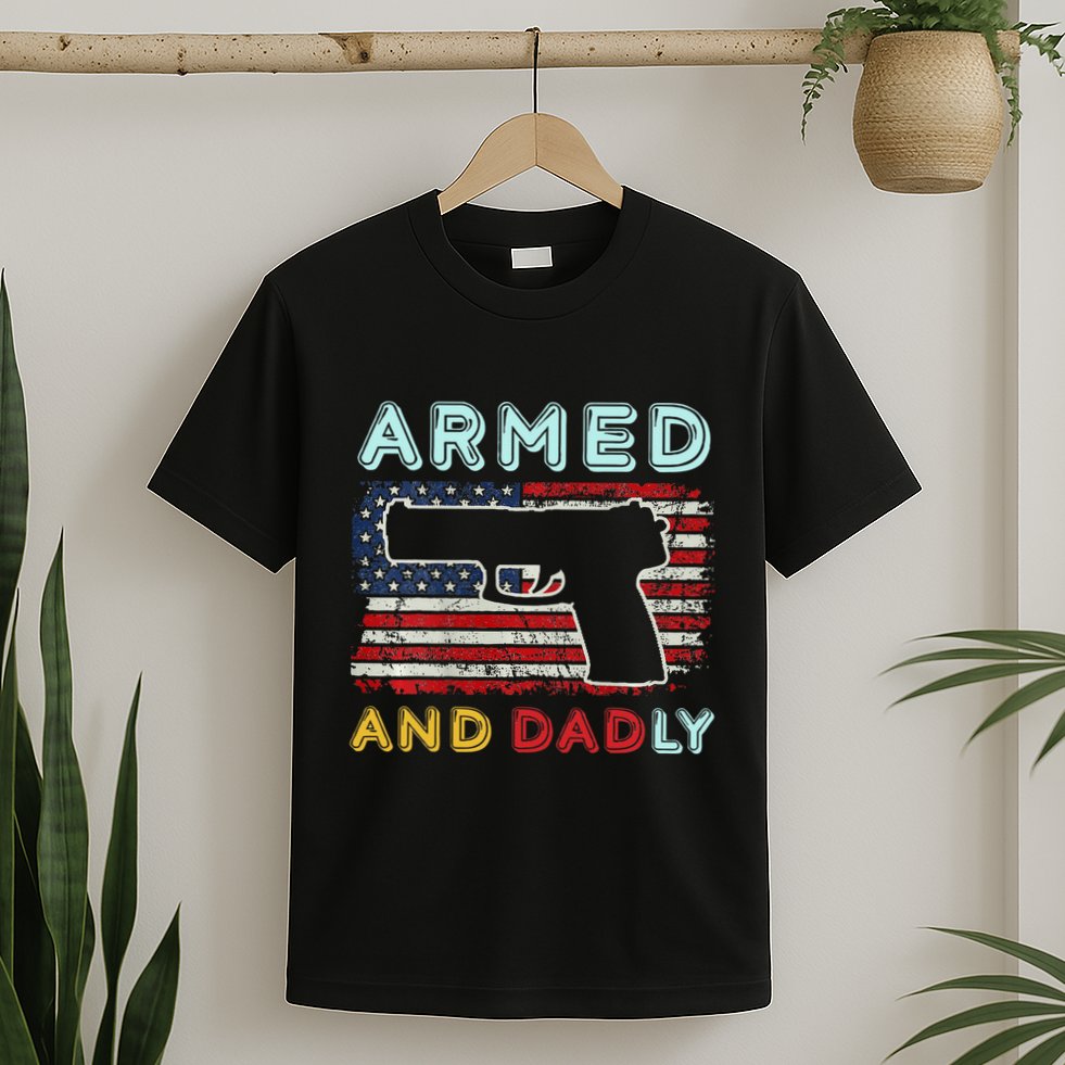 Armed And Dadly Funny Deadly Father Gift For Father's Day T-Shirt