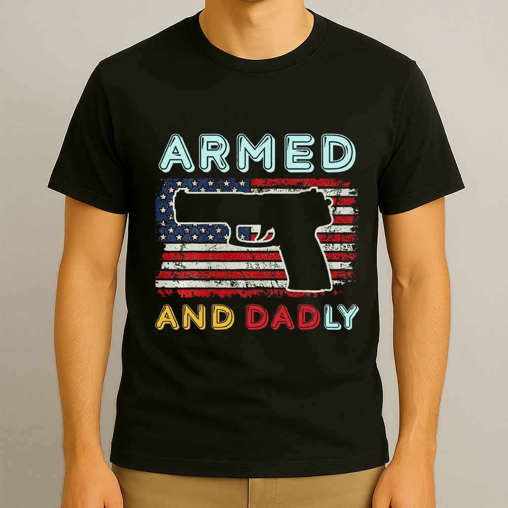 Armed And Dadly Funny Deadly Father Gift For Father's Day T-Shirt