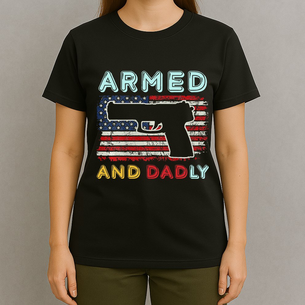 Armed And Dadly Funny Deadly Father Gift For Father's Day T-Shirt