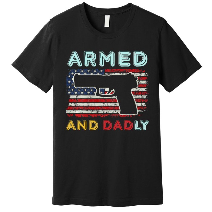 Armed And Dadly Funny Deadly Father Gift For Father's Day Premium T-Shirt