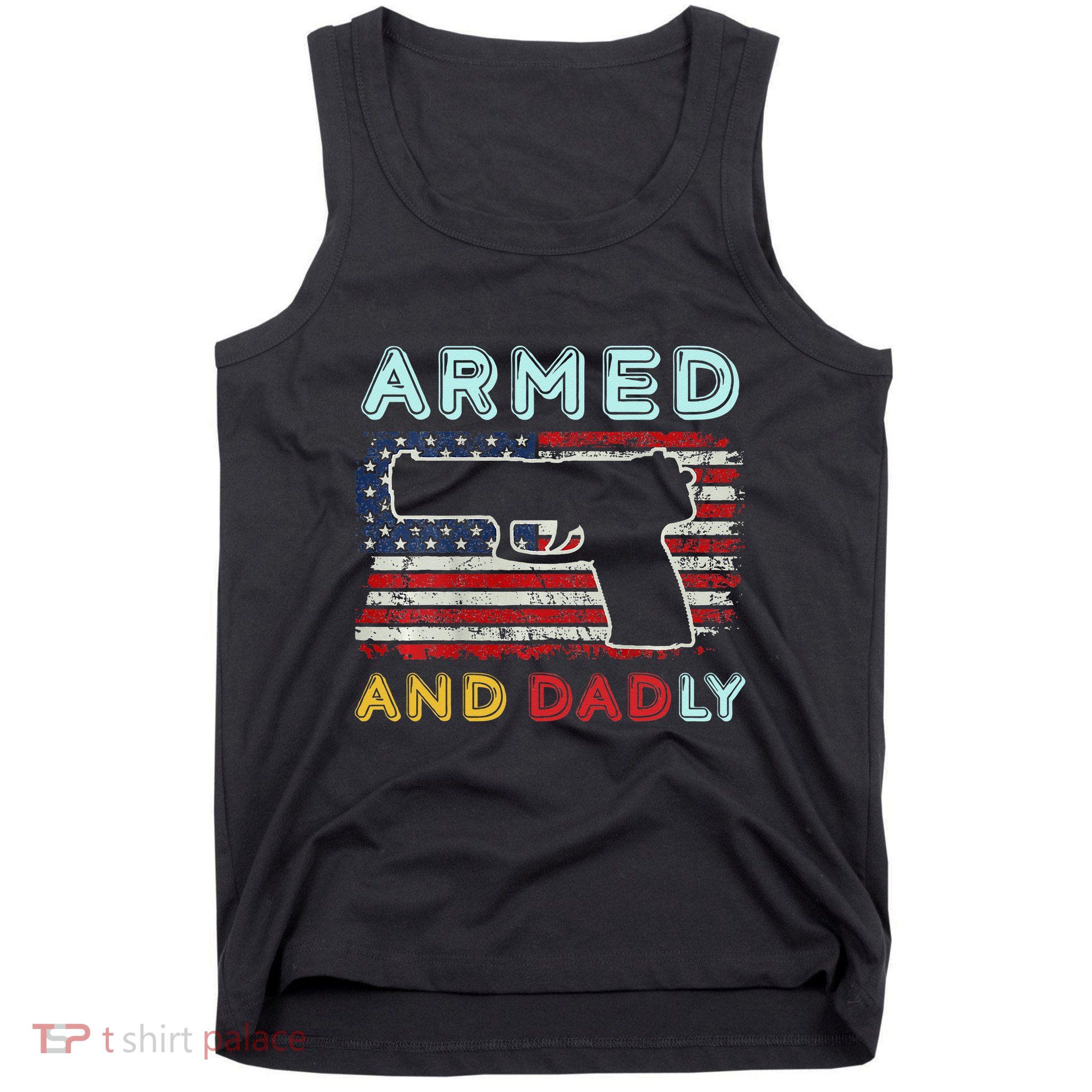 Armed And Dadly Funny Deadly Father Gift For Father's Day Tank Top