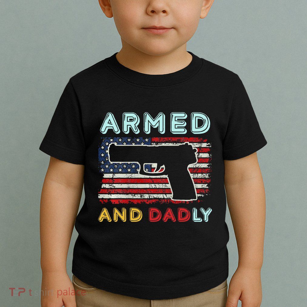 Armed And Dadly Funny Deadly Father Gift For Father's Day Toddler T-Shirt