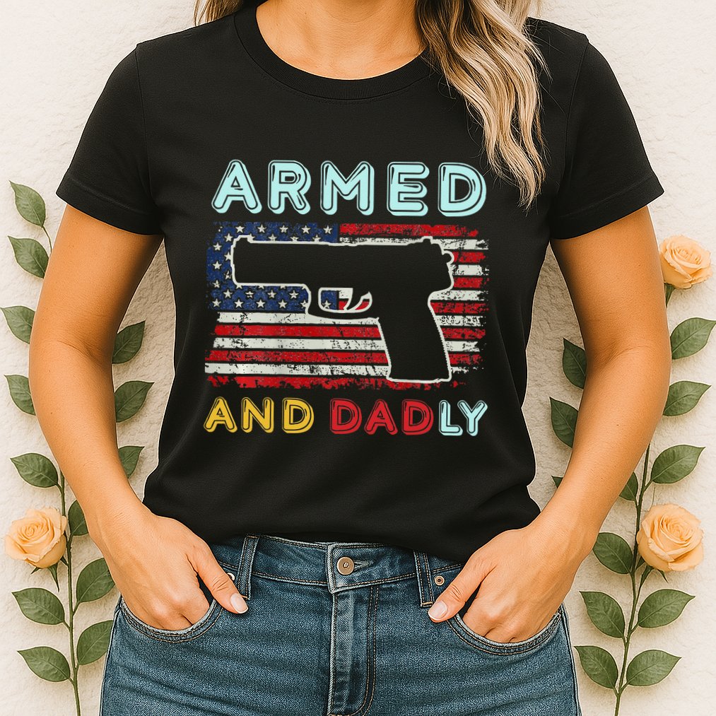 Armed And Dadly Funny Deadly Father Gift For Father's Day Womens T-Shirt