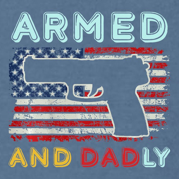 Armed And Dadly Funny Deadly Father Gift For Father's Day Garment-Dyed Sweatshirt