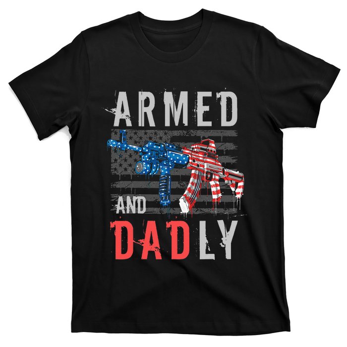 Armed And Dadly Funny Deadly Father Gifts For Fathers Day T-Shirt