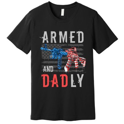 Armed And Dadly Funny Deadly Father Gifts For Fathers Day Premium T-Shirt