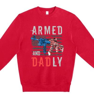 Armed And Dadly Funny Deadly Father Gifts For Fathers Day Premium Crewneck Sweatshirt